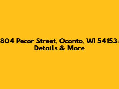 804 Pecor Street, Oconto, WI 54153: Details & More