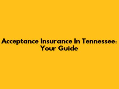 Acceptance Insurance In Tennessee: Your Guide