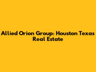 Allied Orion Group: Houston Texas Real Estate