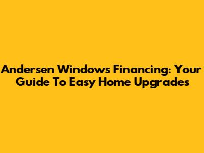 Andersen Windows Financing: Your Guide To Easy Home Upgrades