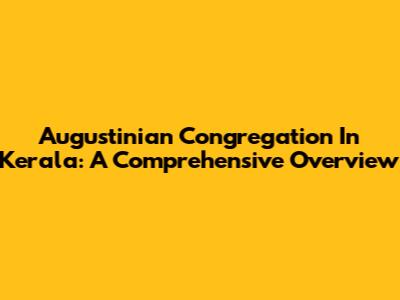 Augustinian Congregation In Kerala: A Comprehensive Overview