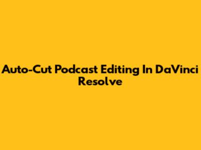 Auto-Cut Podcast Editing In DaVinci Resolve
