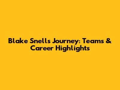 Blake Snell's Journey: Teams & Career Highlights