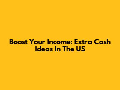Boost Your Income: Extra Cash Ideas In The US