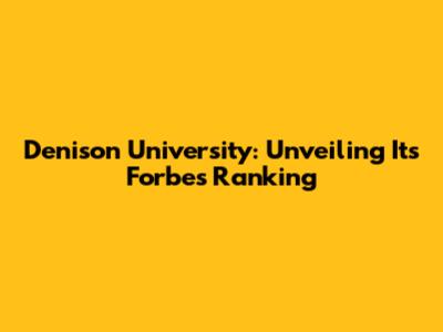 Denison University: Unveiling Its Forbes Ranking