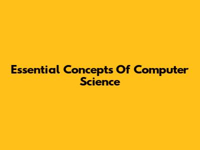 Essential Concepts Of Computer Science