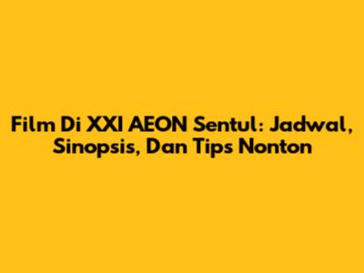 Film Di XXI AEON Sentul: Jadwal, Sinopsis, Dan Tips Nonton
