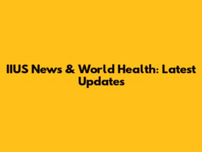 IIUS News & World Health: Latest Updates