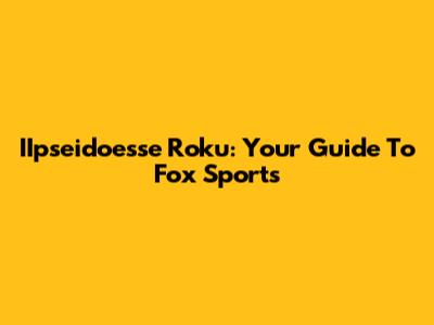 IIpseidoesse Roku: Your Guide To Fox Sports