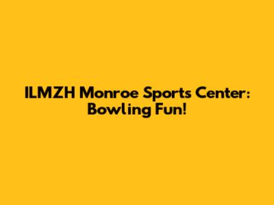 ILMZH Monroe Sports Center: Bowling Fun!