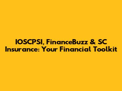 IOSCPSI, FinanceBuzz & SC Insurance: Your Financial Toolkit