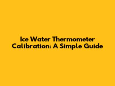 Ice Water Thermometer Calibration: A Simple Guide