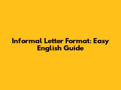 Informal Letter Format: Easy English Guide