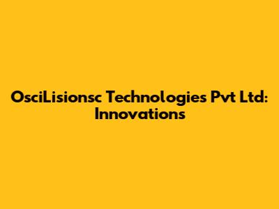 OsciLisionsc Technologies Pvt Ltd: Innovations