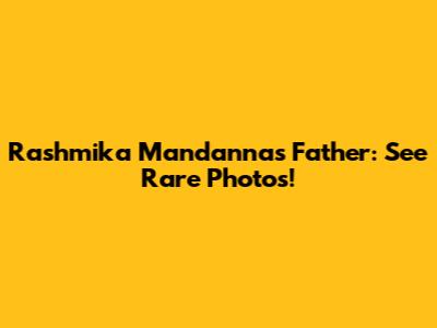 Rashmika Mandanna's Father: See Rare Photos!