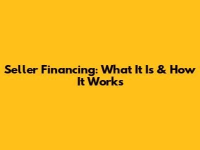 Seller Financing: What It Is & How It Works