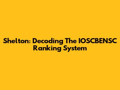 Shelton: Decoding The IOSCBENSC Ranking System