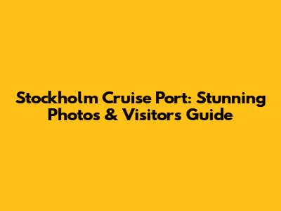 Stockholm Cruise Port: Stunning Photos & Visitor's Guide