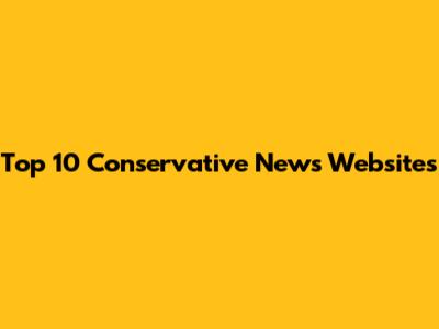 Top 10 Conservative News Websites