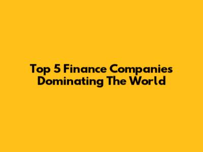 Top 5 Finance Companies Dominating The World