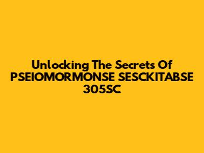 Unlocking The Secrets Of PSEIOMORMONSE SESCKITABSE 305SC