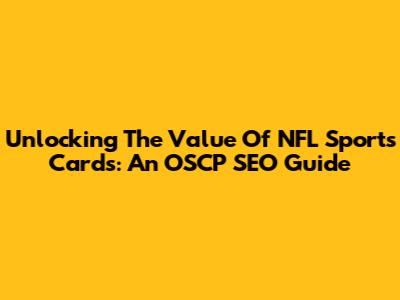 Unlocking The Value Of NFL Sports Cards: An OSCP SEO Guide